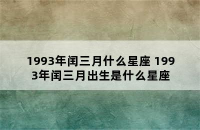 1993年闰三月什么星座 1993年闰三月出生是什么星座